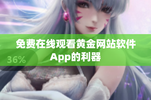 免费在线观看黄金网站软件App的利器