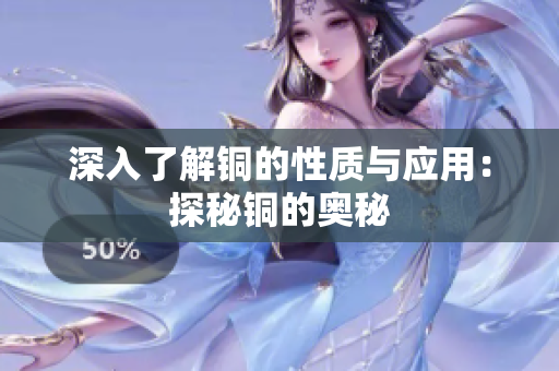 深入了解铜的性质与应用：探秘铜的奥秘