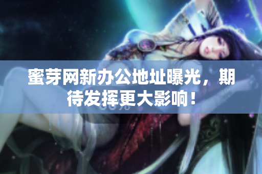 蜜芽网新办公地址曝光，期待发挥更大影响！