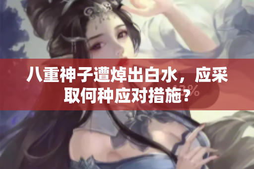 八重神子遭焯出白水，应采取何种应对措施？