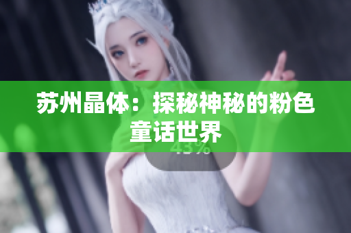 苏州晶体：探秘神秘的粉色童话世界