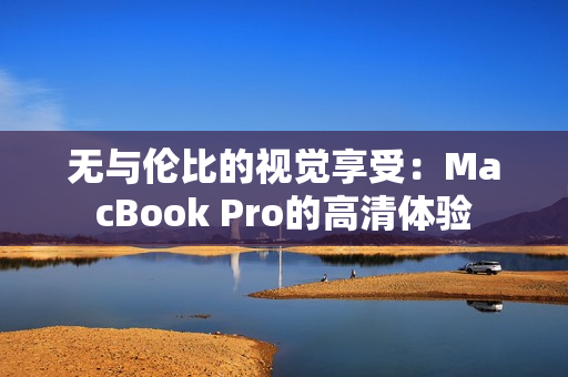无与伦比的视觉享受：MacBook Pro的高清体验