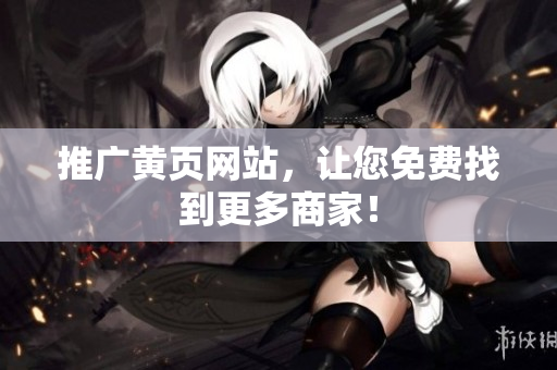 推广黄页网站，让您免费找到更多商家！