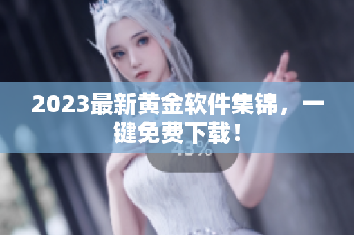 2023最新黄金软件集锦，一键免费下载！