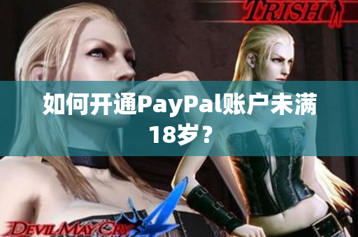如何开通PayPal账户未满18岁？