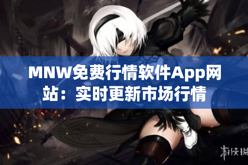 MNW免费行情软件App网站：实时更新市场行情
