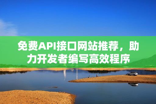 免费API接口网站推荐，助力开发者编写高效程序