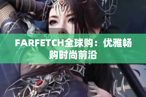 FARFETCH全球购：优雅畅购时尚前沿