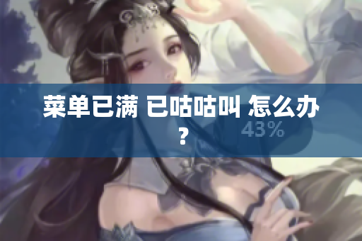 菜单已满 已咕咕叫 怎么办？