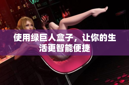 使用绿巨人盒子，让你的生活更智能便捷
