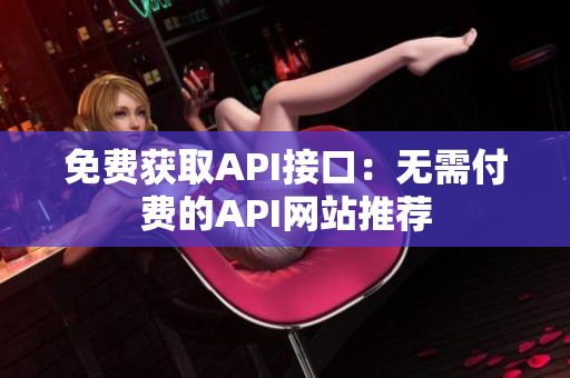 免费获取API接口：无需付费的API网站推荐
