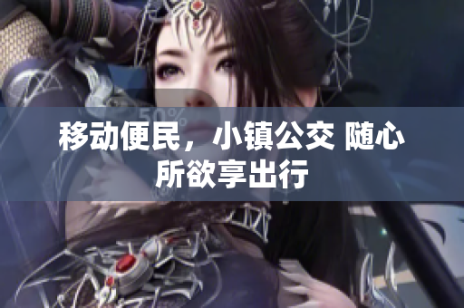 移动便民，小镇公交 随心所欲享出行