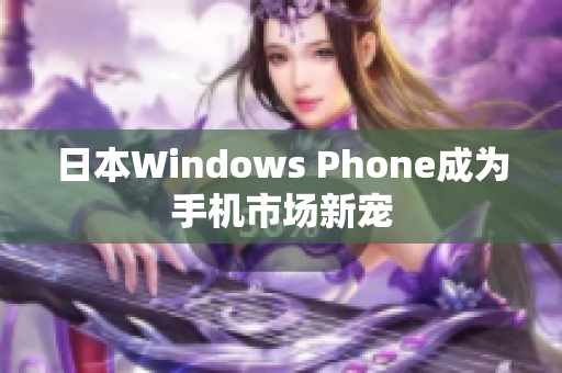 日本Windows Phone成为手机市场新宠