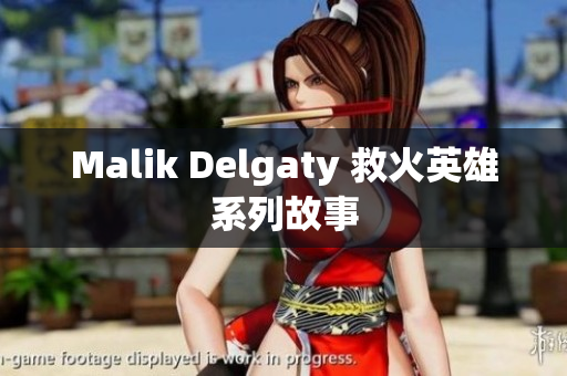 Malik Delgaty 救火英雄系列故事