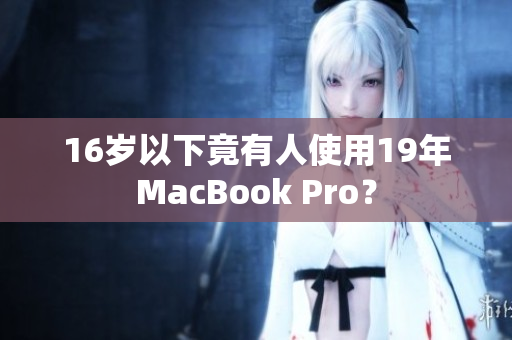 16岁以下竟有人使用19年MacBook Pro？
