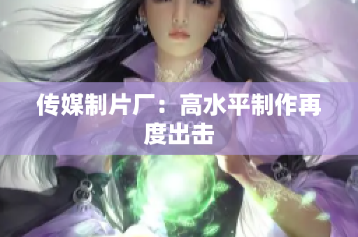 传媒制片厂：高水平制作再度出击
