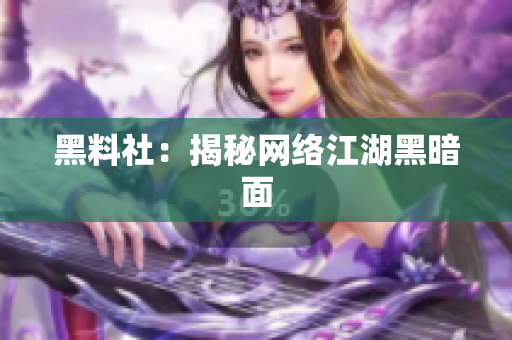 黑料社：揭秘网络江湖黑暗面