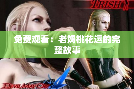 免费观看：老妈桃花运的完整故事
