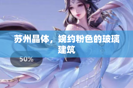 苏州晶体，婉约粉色的玻璃建筑