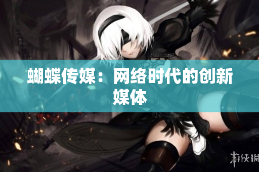 蝴蝶传媒：网络时代的创新媒体