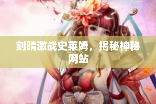 刻晴激战史莱姆，揭秘神秘网站