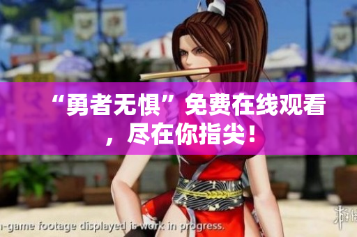 “勇者无惧”免费在线观看，尽在你指尖！