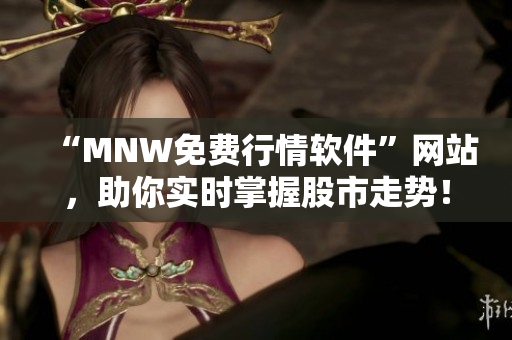 “MNW免费行情软件”网站，助你实时掌握股市走势！