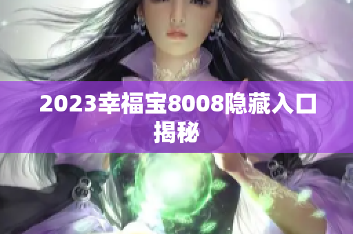 2023幸福宝8008隐藏入口揭秘