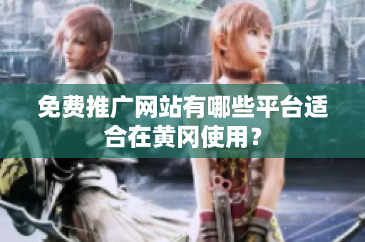 免费推广网站有哪些平台适合在黄冈使用？