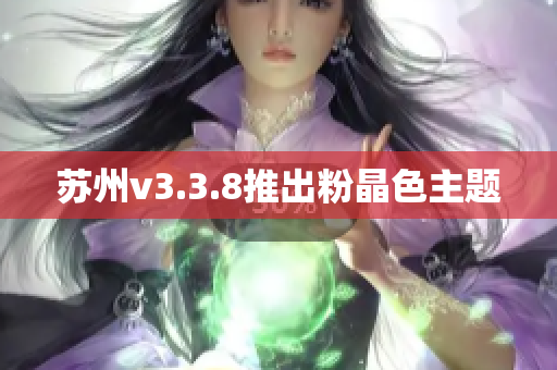 苏州v3.3.8推出粉晶色主题