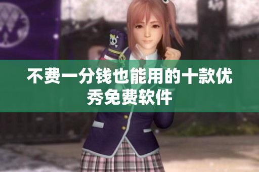 不费一分钱也能用的十款优秀免费软件