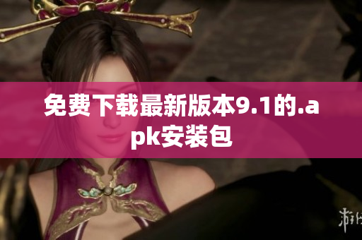 免费下载最新版本9.1的.apk安装包