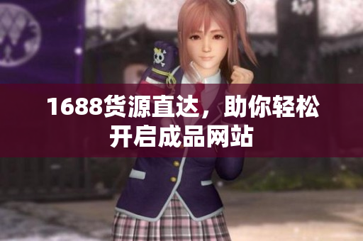 1688货源直达，助你轻松开启成品网站