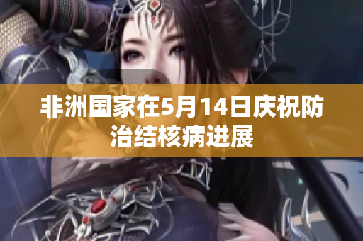 非洲国家在5月14日庆祝防治结核病进展