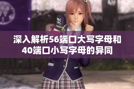 深入解析56端口大写字母和40端口小写字母的异同