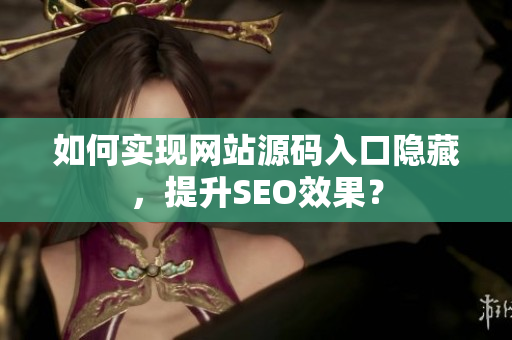 如何实现网站源码入口隐藏，提升SEO效果？