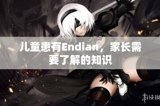 儿童患有Endian，家长需要了解的知识