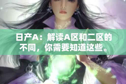 日产A：解读A区和二区的不同，你需要知道这些。