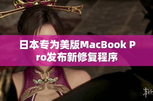 日本专为美版MacBook Pro发布新修复程序
