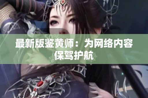 最新版鉴黄师：为网络内容保驾护航