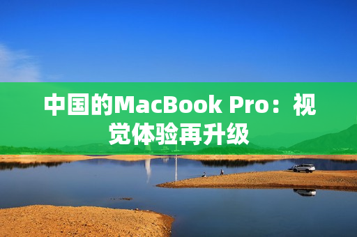 中国的MacBook Pro：视觉体验再升级