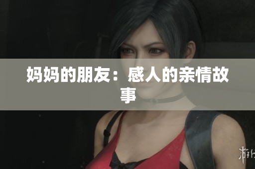 妈妈的朋友：感人的亲情故事