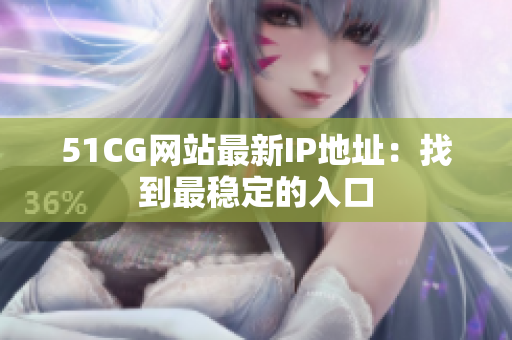 51CG网站最新IP地址：找到最稳定的入口