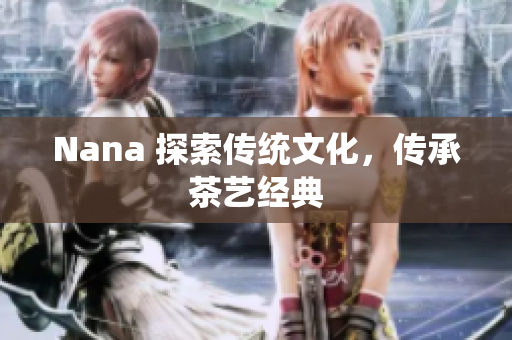 Nana 探索传统文化，传承茶艺经典