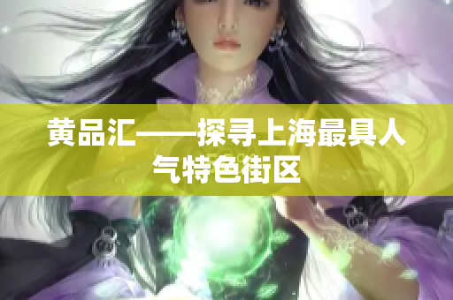 黄品汇——探寻上海最具人气特色街区