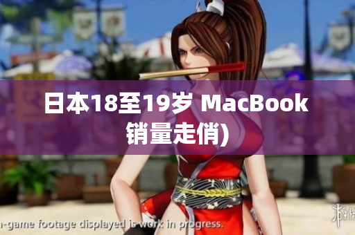 日本18至19岁 MacBook 销量走俏)
