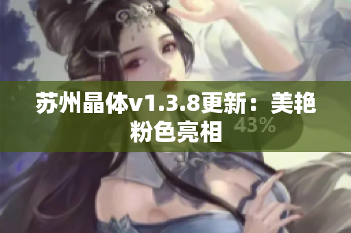 苏州晶体v1.3.8更新：美艳粉色亮相