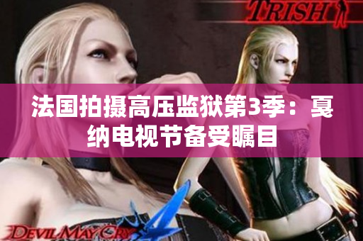 法国拍摄高压监狱第3季：戛纳电视节备受瞩目