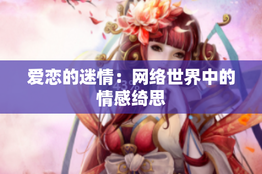 爱恋的迷情：网络世界中的情感绮思