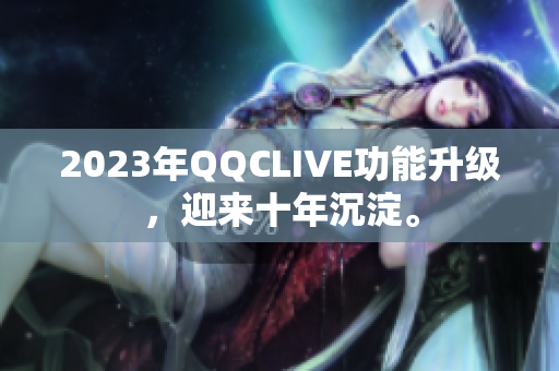 2023年QQCLIVE功能升级，迎来十年沉淀。